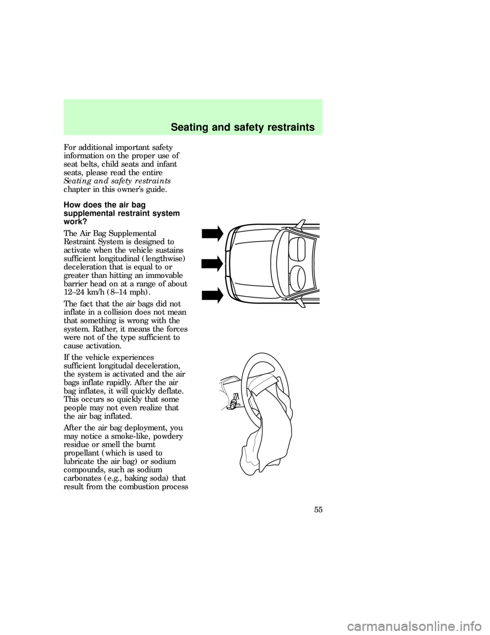 FORD E SERIES 1997 4.G Workshop Manual For additional important safety
information on the proper use of
seat belts, child seats and infant
seats, please read the entire
Seating and safety restraints
chapter in this owners guide.
How does 