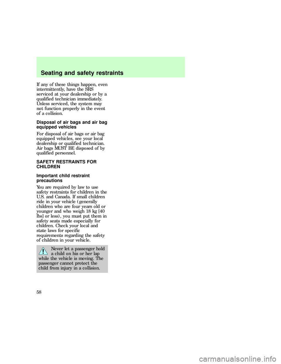 FORD E SERIES 1997 4.G Workshop Manual If any of these things happen, even
intermittently, have the SRS
serviced at your dealership or by a
qualified technician immediately.
Unless serviced, the system may
not function properly in the even
