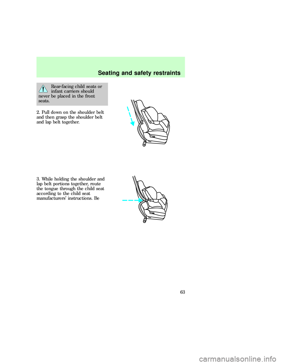 FORD E SERIES 1997 4.G Repair Manual Rear-facing child seats or
infant carriers should
never be placed in the front
seats.
2. Pull down on the shoulder belt
and then grasp the shoulder belt
and lap belt together.
3. While holding the sho