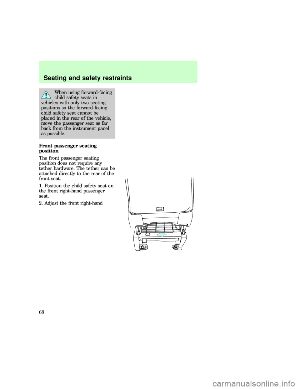 FORD E SERIES 1997 4.G Repair Manual When using forward-facing
child safety seats in
vehicles with only two seating
positions so the forward-facing
child safety seat cannot be
placed in the rear of the vehicle,
move the passenger seat as
