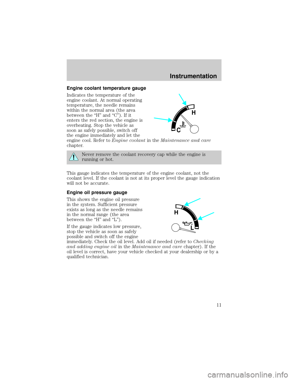 FORD E SERIES 1998 4.G Owners Manual Engine coolant temperature gauge
Indicates the temperature of the
engine coolant. At normal operating
temperature, the needle remains
within the normal area (the area
between the ªHº and ªCº). If 