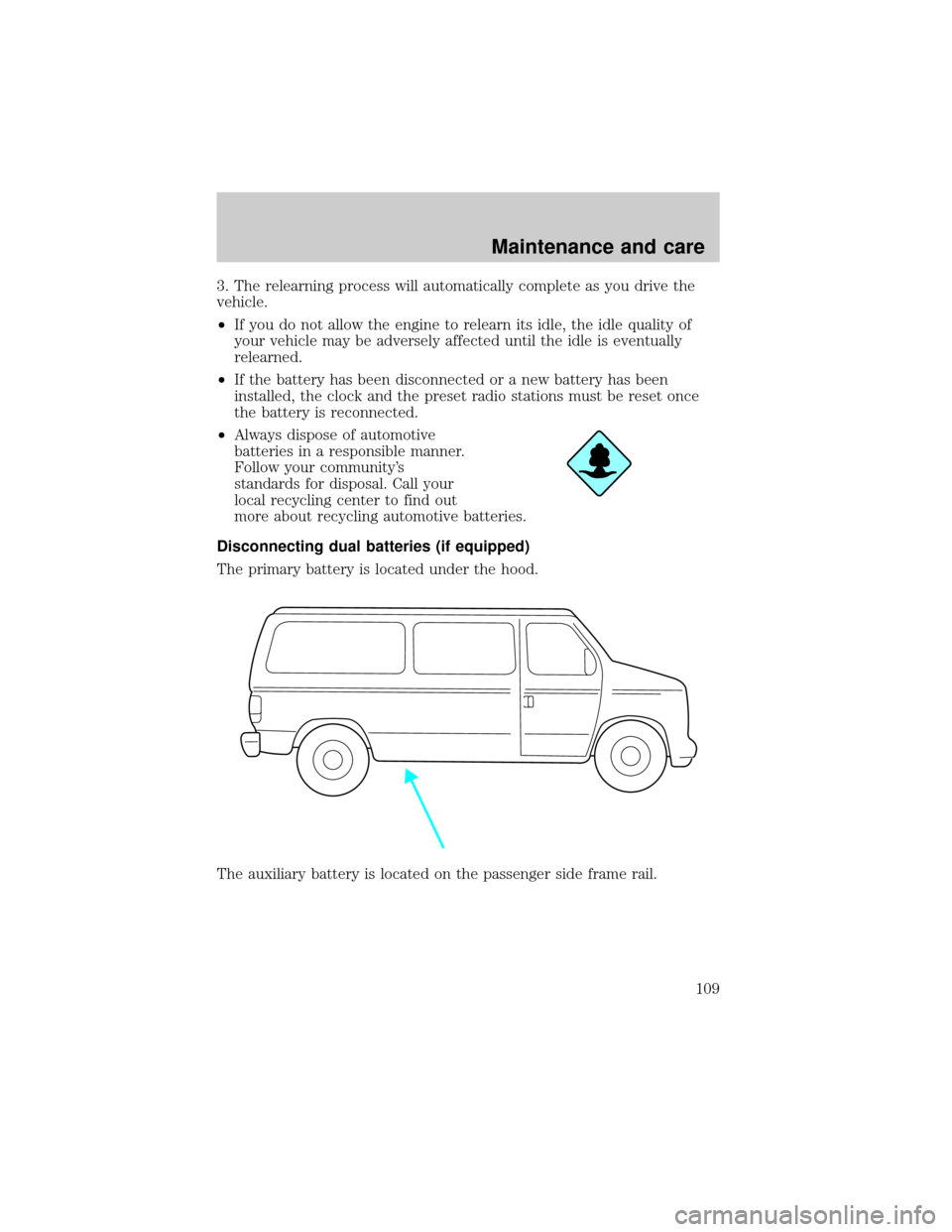FORD E SERIES 1998 4.G Owners Manual 3. The relearning process will automatically complete as you drive the
vehicle.
²If you do not allow the engine to relearn its idle, the idle quality of
your vehicle may be adversely affected until t FORD E SERIES 1998 4.G Owners Manual 3. The relearning process will automatically complete as you drive the
vehicle.
²If you do not allow the engine to relearn its idle, the idle quality of
your vehicle may be adversely affected until t