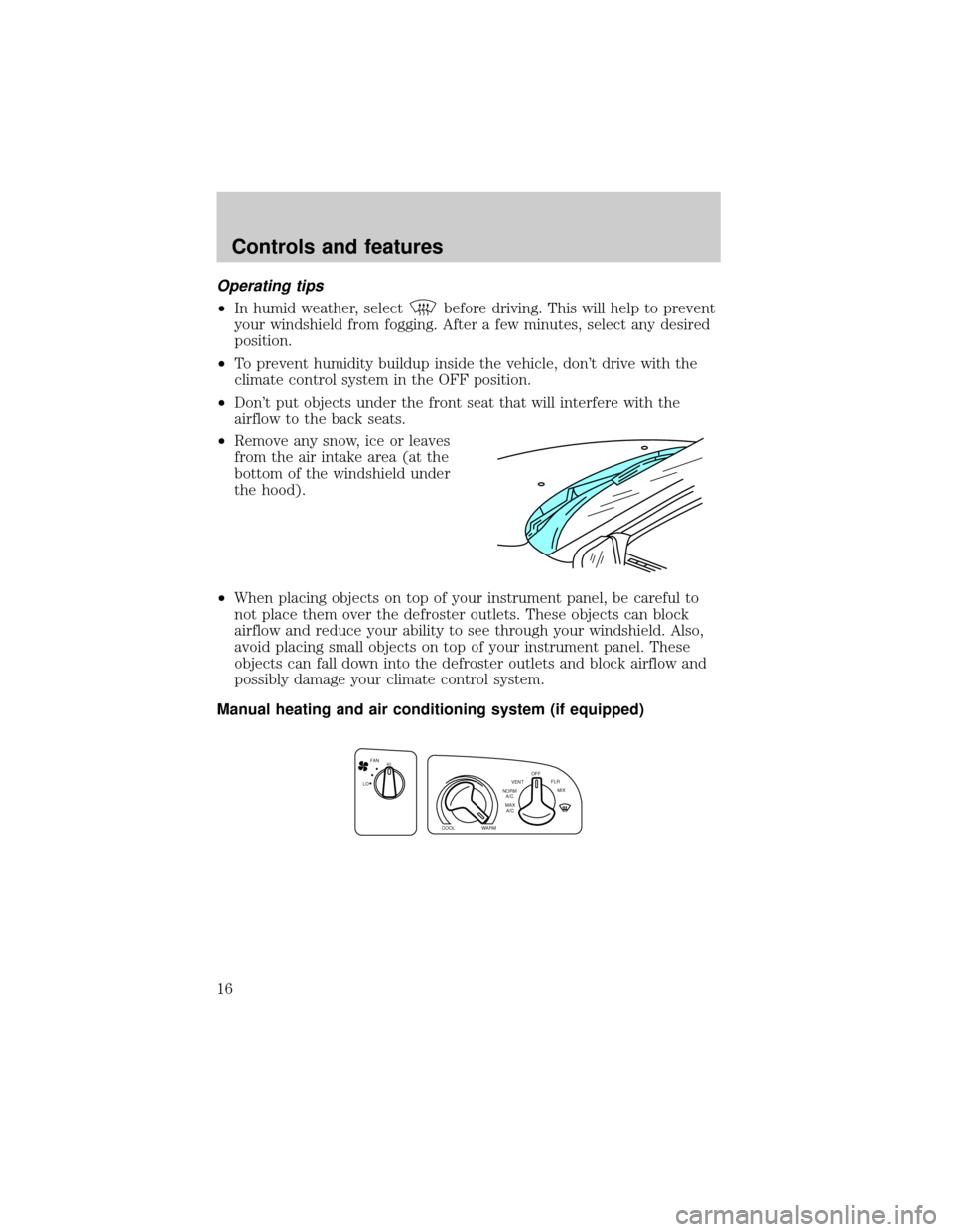 FORD E SERIES 1998 4.G User Guide Operating tips
²In humid weather, selectbefore driving. This will help to prevent
your windshield from fogging. After a few minutes, select any desired
position.
²To prevent humidity buildup inside 