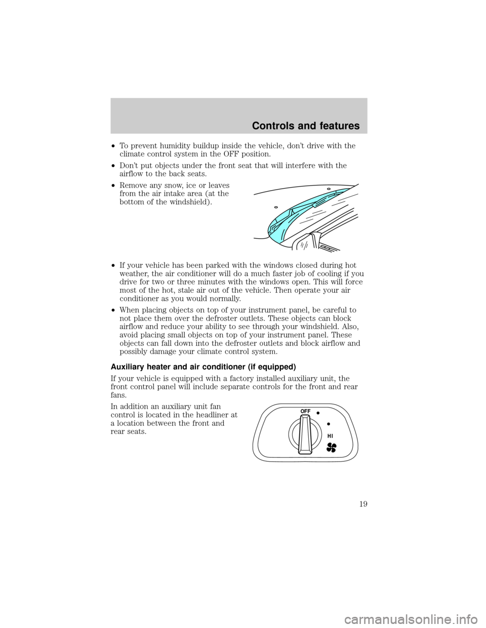 FORD E SERIES 1998 4.G User Guide ²To prevent humidity buildup inside the vehicle, dont drive with the
climate control system in the OFF position.
²Dont put objects under the front seat that will interfere with the
airflow to the 