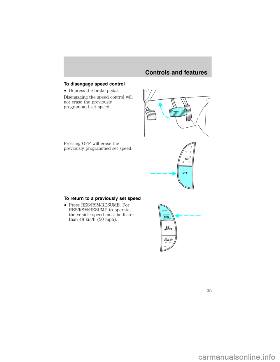 FORD E SERIES 1998 4.G Owners Manual To disengage speed control
²Depress the brake pedal.
Disengaging the speed control will
not erase the previously
programmed set speed.
Pressing OFF will erase the
previously programmed set speed.
To 