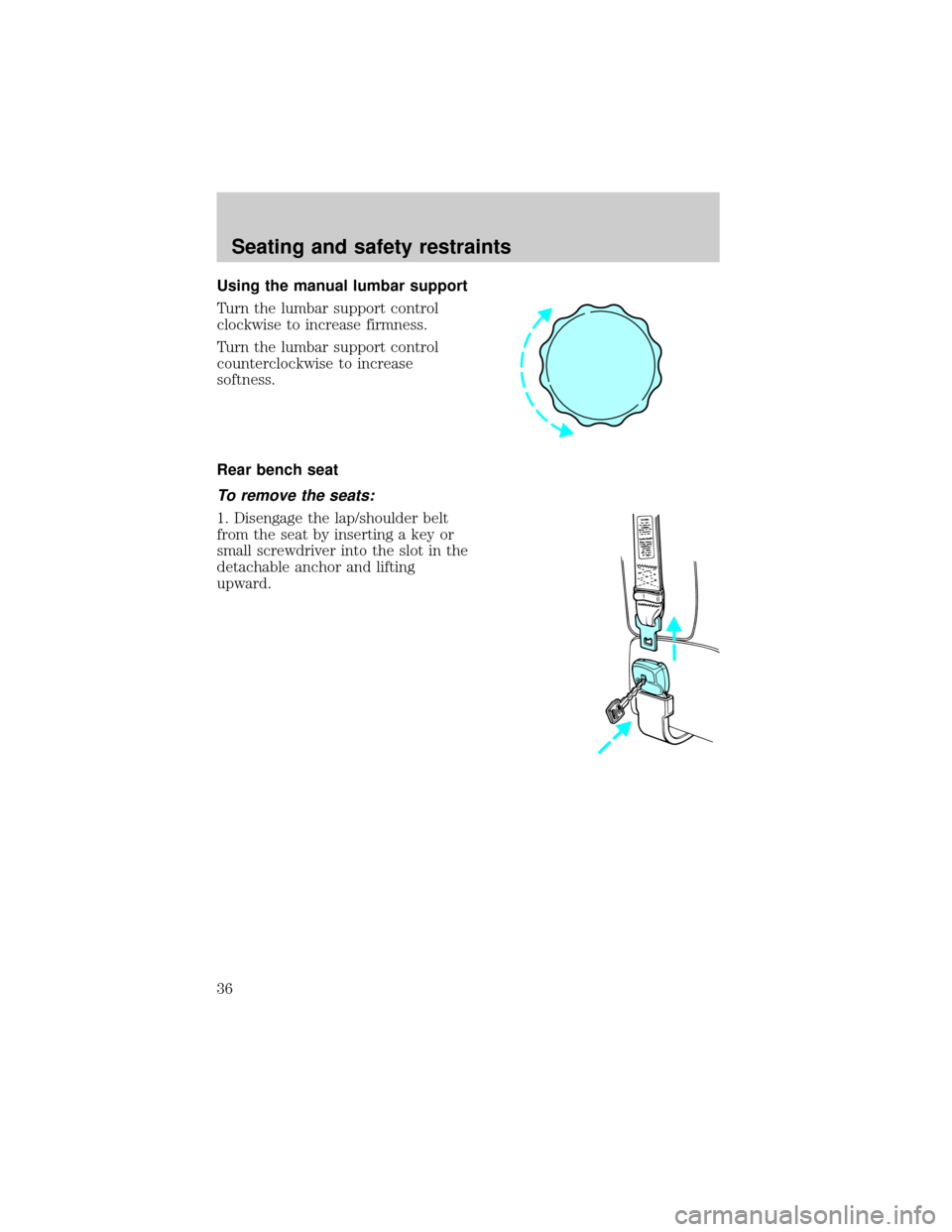 FORD E SERIES 1998 4.G Owners Guide Using the manual lumbar support
Turn the lumbar support control
clockwise to increase firmness.
Turn the lumbar support control
counterclockwise to increase
softness.
Rear bench seat
To remove the sea