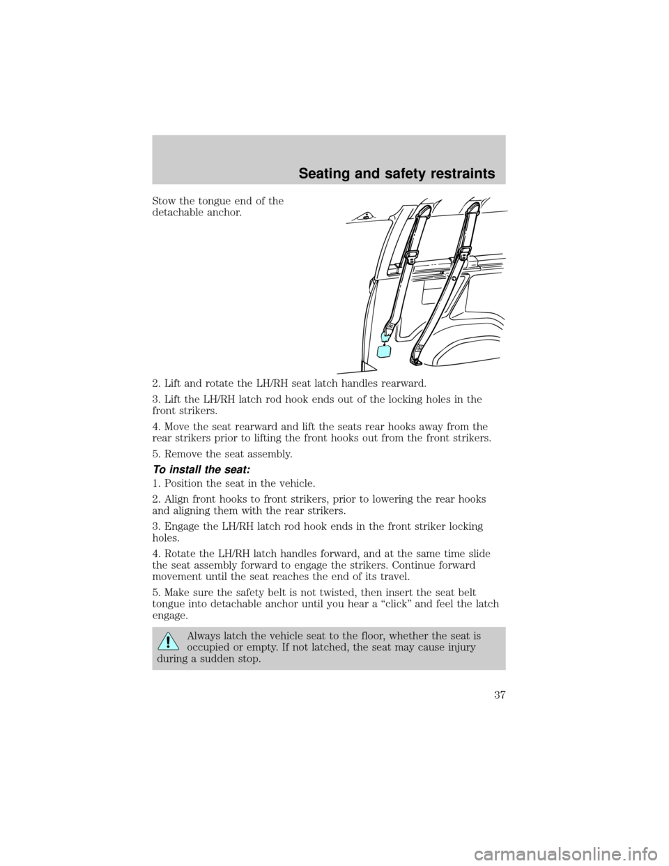 FORD E SERIES 1998 4.G Owners Guide Stow the tongue end of the
detachable anchor.
2. Lift and rotate the LH/RH seat latch handles rearward.
3. Lift the LH/RH latch rod hook ends out of the locking holes in the
front strikers.
4. Move th