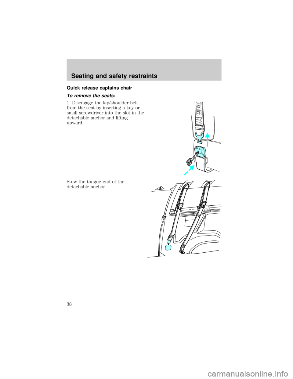 FORD E SERIES 1998 4.G Owners Guide Quick release captains chair
To remove the seats:
1. Disengage the lap/shoulder belt
from the seat by inserting a key or
small screwdriver into the slot in the
detachable anchor and lifting
upward.
St