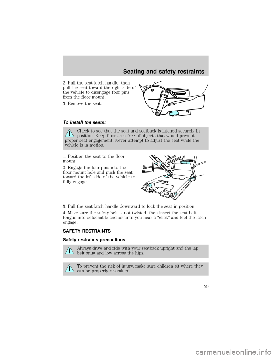FORD E SERIES 1998 4.G Owners Manual 2. Pull the seat latch handle, then
pull the seat toward the right side of
the vehicle to disengage four pins
from the floor mount.
3. Remove the seat.
To install the seats:
Check to see that the seat FORD E SERIES 1998 4.G Owners Manual 2. Pull the seat latch handle, then
pull the seat toward the right side of
the vehicle to disengage four pins
from the floor mount.
3. Remove the seat.
To install the seats:
Check to see that the seat