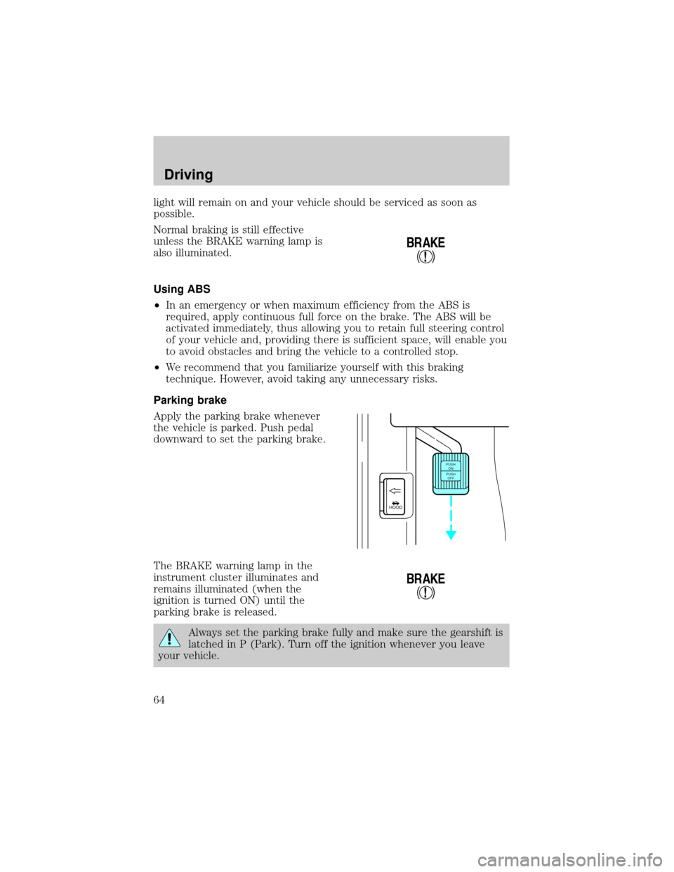 FORD E SERIES 1998 4.G Owners Manual light will remain on and your vehicle should be serviced as soon as
possible.
Normal braking is still effective
unless the BRAKE warning lamp is
also illuminated.
Using ABS
²In an emergency or when m FORD E SERIES 1998 4.G Owners Manual light will remain on and your vehicle should be serviced as soon as
possible.
Normal braking is still effective
unless the BRAKE warning lamp is
also illuminated.
Using ABS
²In an emergency or when m