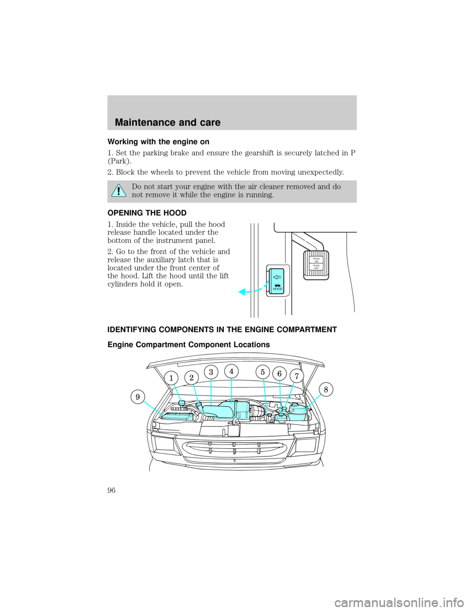 FORD E SERIES 1998 4.G Owners Manual Working with the engine on
1. Set the parking brake and ensure the gearshift is securely latched in P
(Park).
2. Block the wheels to prevent the vehicle from moving unexpectedly.
Do not start your eng