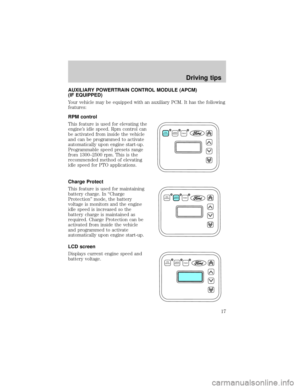 FORD E SERIES 1999 4.G 7.3L Diesel Supplement Manual AUXILIARY POWERTRAIN CONTROL MODULE (APCM)
(IF EQUIPPED)
Your vehicle may be equipped with an auxiliary PCM. It has the following
features:
RPM control
This feature is used for elevating the
engines 