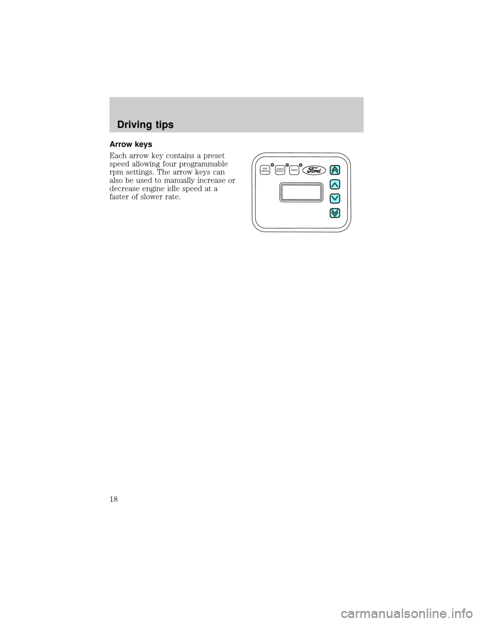 FORD E SERIES 1999 4.G 7.3L Diesel Supplement Manual Arrow keys
Each arrow key contains a preset
speed allowing four programmable
rpm settings. The arrow keys can
also be used to manually increase or
decrease engine idle speed at a
faster of slower rate