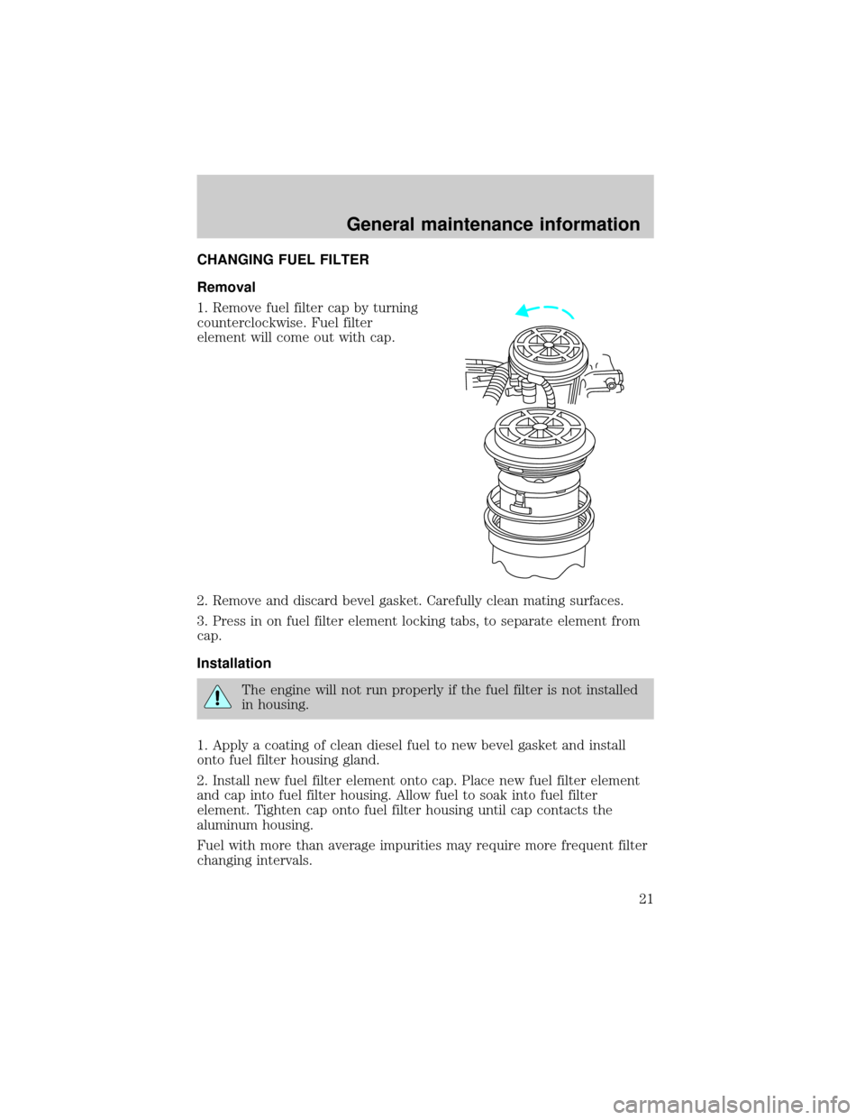 FORD E SERIES 1999 4.G 7.3L Diesel Supplement Manual CHANGING FUEL FILTER
Removal
1. Remove fuel filter cap by turning
counterclockwise. Fuel filter
element will come out with cap.
2. Remove and discard bevel gasket. Carefully clean mating surfaces.
3. 
