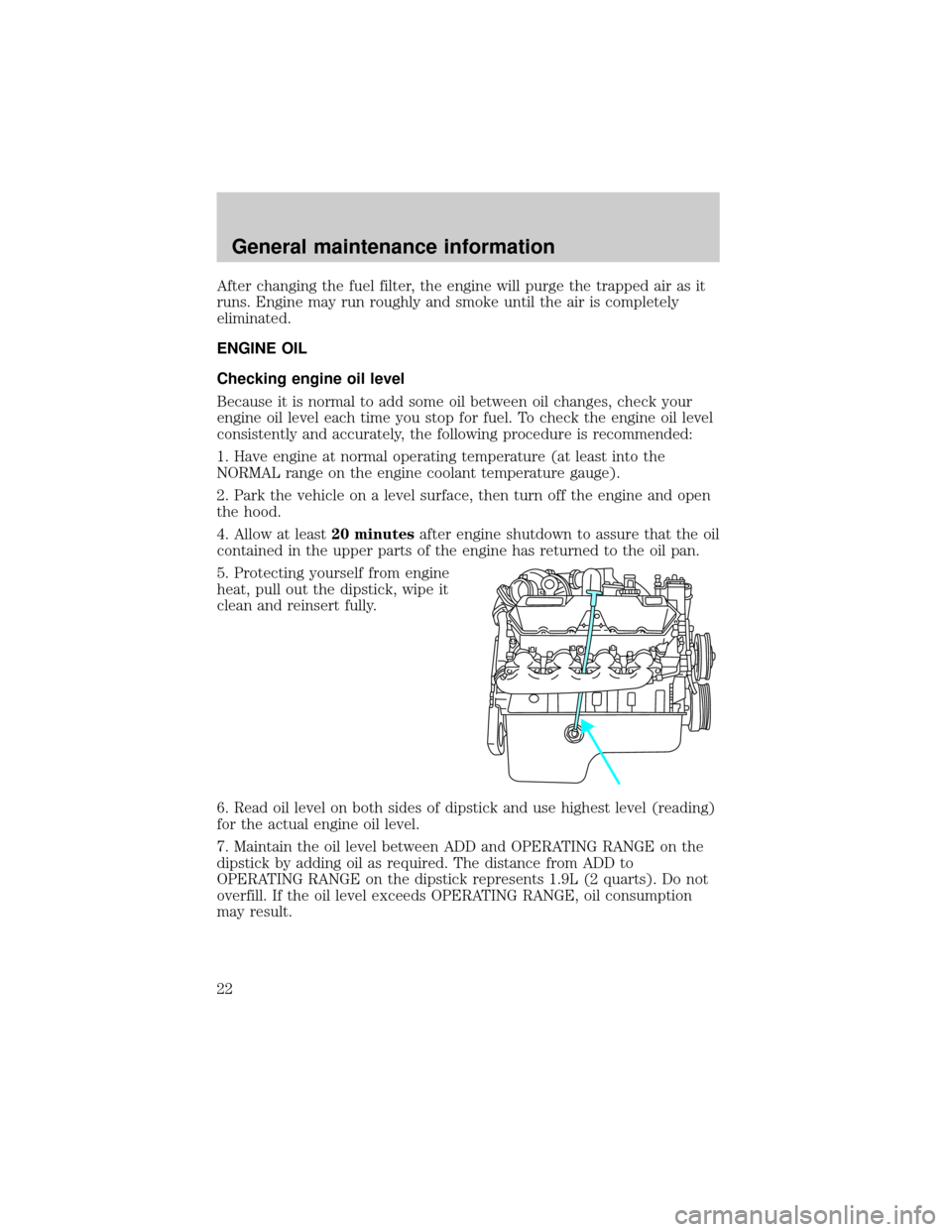 FORD E SERIES 1999 4.G 7.3L Diesel Supplement Manual After changing the fuel filter, the engine will purge the trapped air as it
runs. Engine may run roughly and smoke until the air is completely
eliminated.
ENGINE OIL
Checking engine oil level
Because 