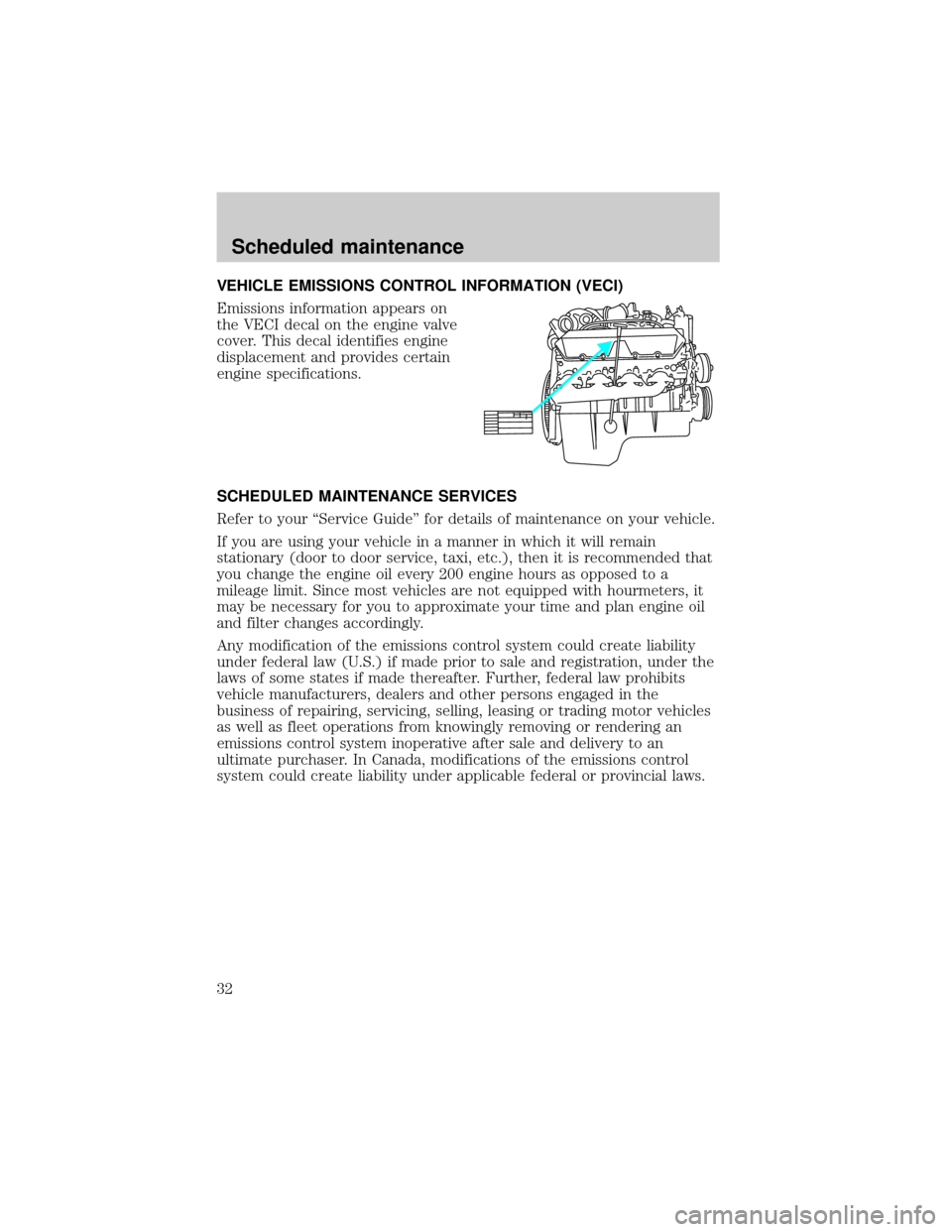 FORD E SERIES 1999 4.G 7.3L Diesel Supplement Manual VEHICLE EMISSIONS CONTROL INFORMATION (VECI)
Emissions information appears on
the VECI decal on the engine valve
cover. This decal identifies engine
displacement and provides certain
engine specificat