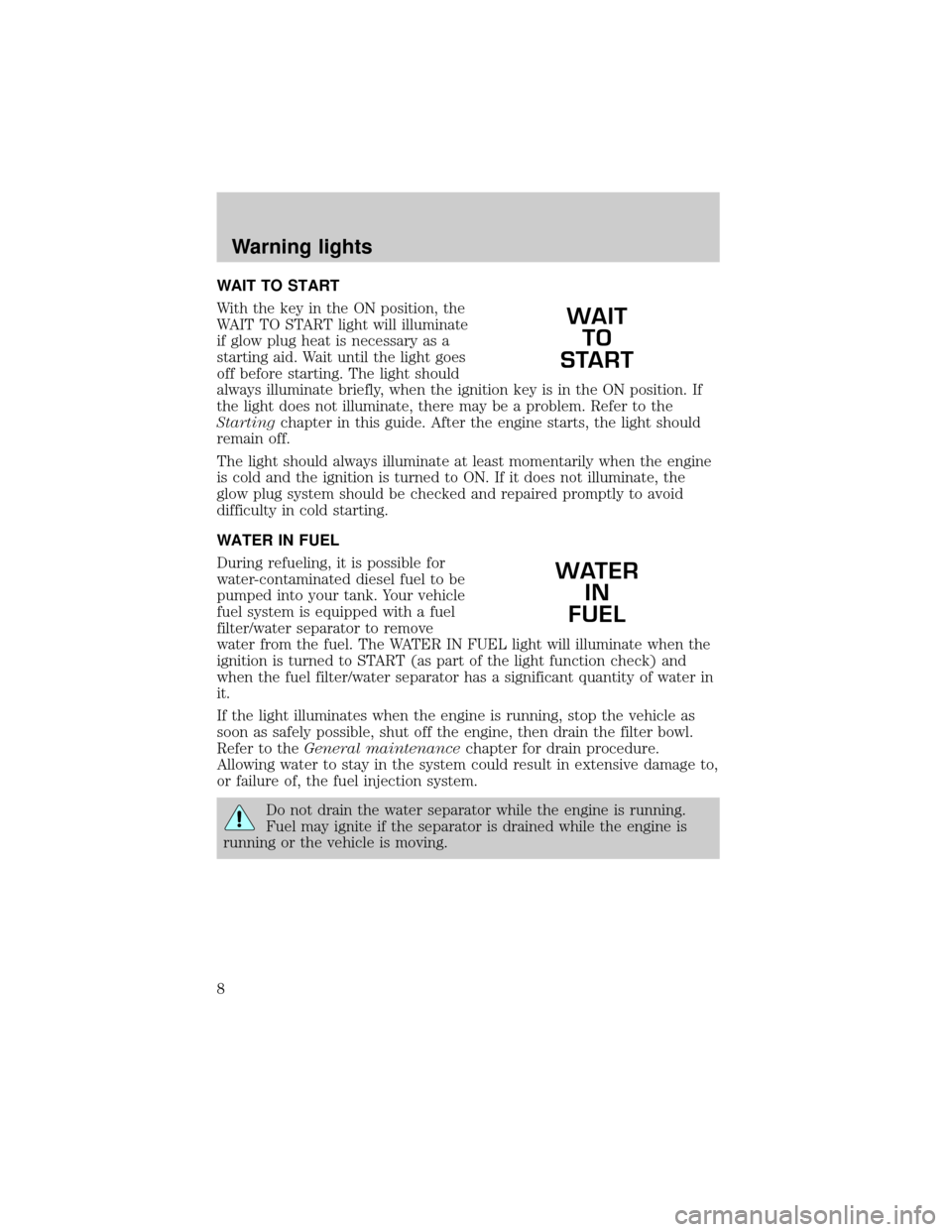 FORD E SERIES 1999 4.G 7.3L Diesel Supplement Manual WAIT TO START
With the key in the ON position, the
WAIT TO START light will illuminate
if glow plug heat is necessary as a
starting aid. Wait until the light goes
off before starting. The light should
