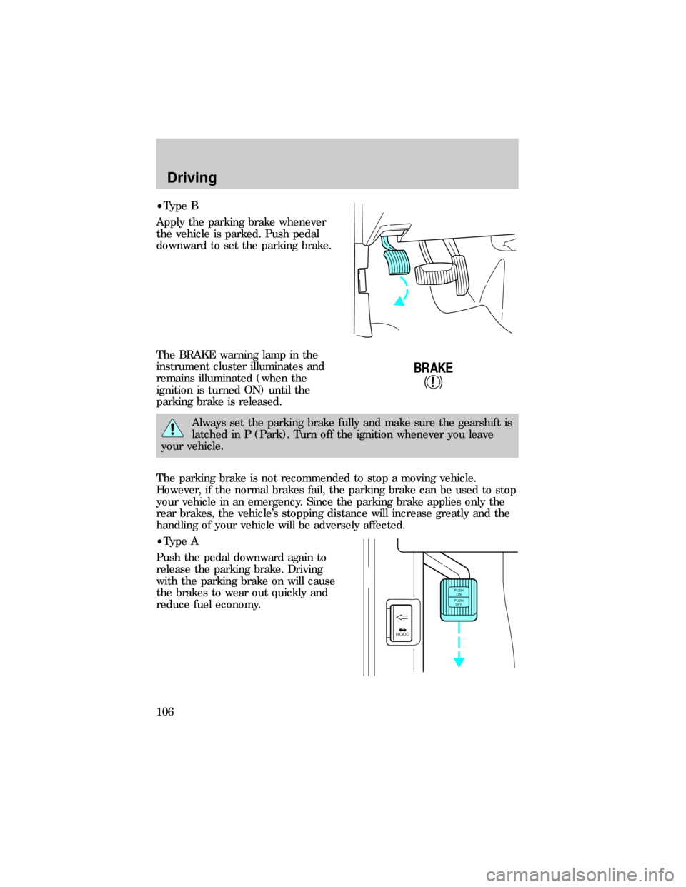 FORD E SERIES 1999 4.G Owners Manual ²Type B
Apply the parking brake whenever
the vehicle is parked. Push pedal
downward to set the parking brake.
The BRAKE warning lamp in the
instrument cluster illuminates and
remains illuminated (whe FORD E SERIES 1999 4.G Owners Manual ²Type B
Apply the parking brake whenever
the vehicle is parked. Push pedal
downward to set the parking brake.
The BRAKE warning lamp in the
instrument cluster illuminates and
remains illuminated (whe
