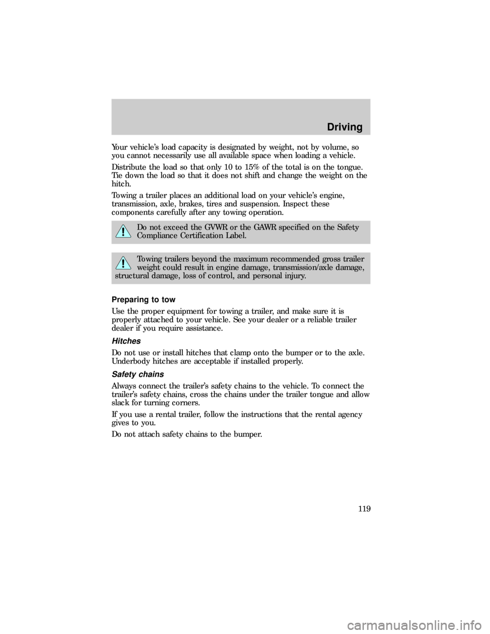 FORD E SERIES 1999 4.G Owners Manual Your vehicles load capacity is designated by weight, not by volume, so
you cannot necessarily use all available space when loading a vehicle.
Distribute the load so that only 10 to 15% of the total i