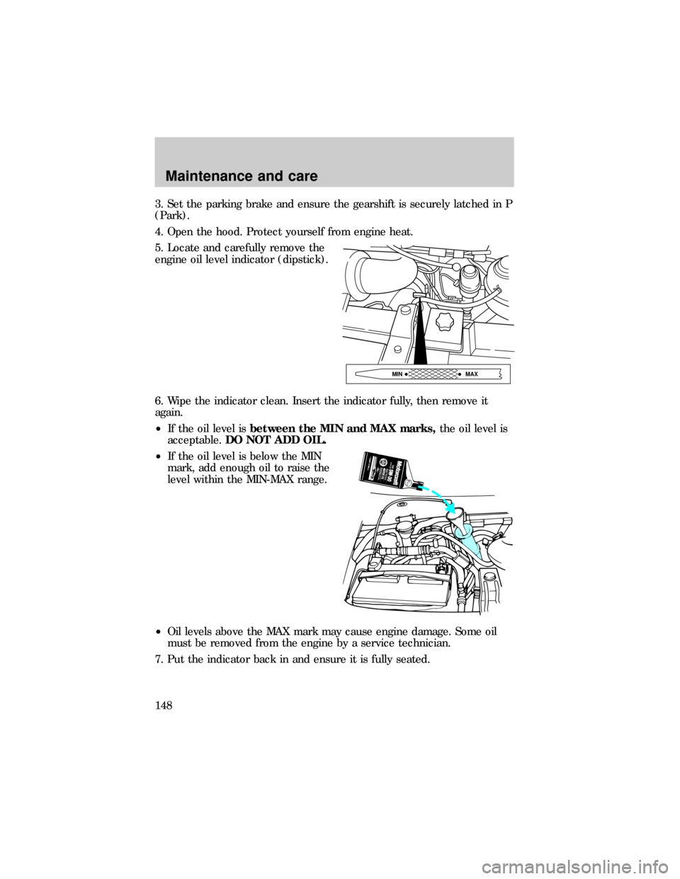 FORD E SERIES 1999 4.G Owners Manual 3. Set the parking brake and ensure the gearshift is securely latched in P
(Park).
4. Open the hood. Protect yourself from engine heat.
5. Locate and carefully remove the
engine oil level indicator (d