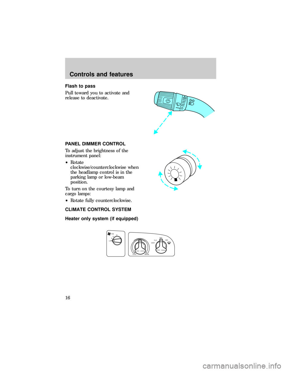 FORD E SERIES 1999 4.G Owners Manual Flash to pass
Pull toward you to activate and
release to deactivate.
PANEL DIMMER CONTROL
To adjust the brightness of the
instrument panel:
²Rotate
clockwise/counterclockwise when
the headlamp contro FORD E SERIES 1999 4.G Owners Manual Flash to pass
Pull toward you to activate and
release to deactivate.
PANEL DIMMER CONTROL
To adjust the brightness of the
instrument panel:
²Rotate
clockwise/counterclockwise when
the headlamp contro