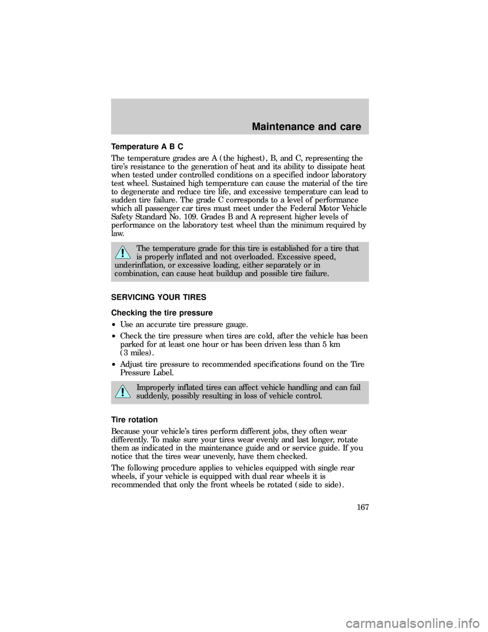 FORD E SERIES 1999 4.G Owners Manual Temperature A B C
The temperature grades are A (the highest), B, and C, representing the
tires resistance to the generation of heat and its ability to dissipate heat
when tested under controlled cond