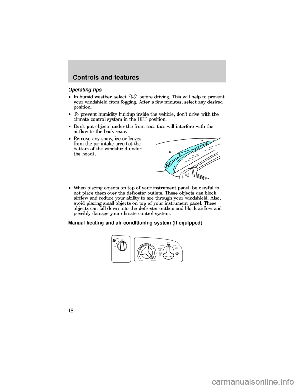 FORD E SERIES 1999 4.G User Guide Operating tips
²In humid weather, selectbefore driving. This will help to prevent
your windshield from fogging. After a few minutes, select any desired
position.
²To prevent humidity buildup inside 