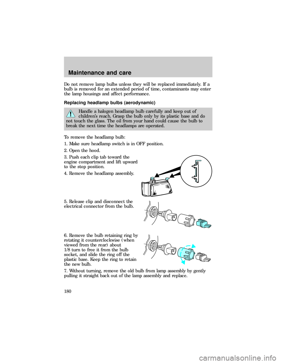FORD E SERIES 1999 4.G Owners Manual Do not remove lamp bulbs unless they will be replaced immediately. If a
bulb is removed for an extended period of time, contaminants may enter
the lamp housings and affect performance.
Replacing headl