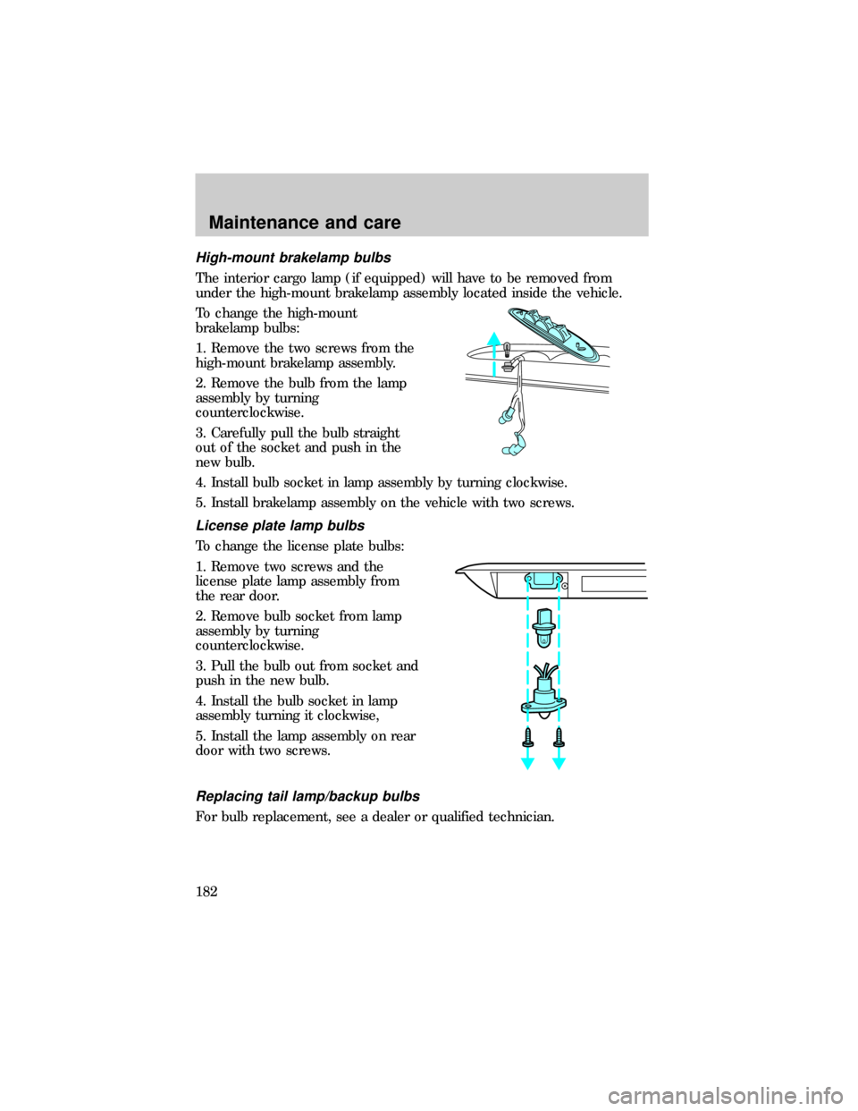 FORD E SERIES 1999 4.G Owners Manual High-mount brakelamp bulbs
The interior cargo lamp (if equipped) will have to be removed from
under the high-mount brakelamp assembly located inside the vehicle.
To change the high-mount
brakelamp bul