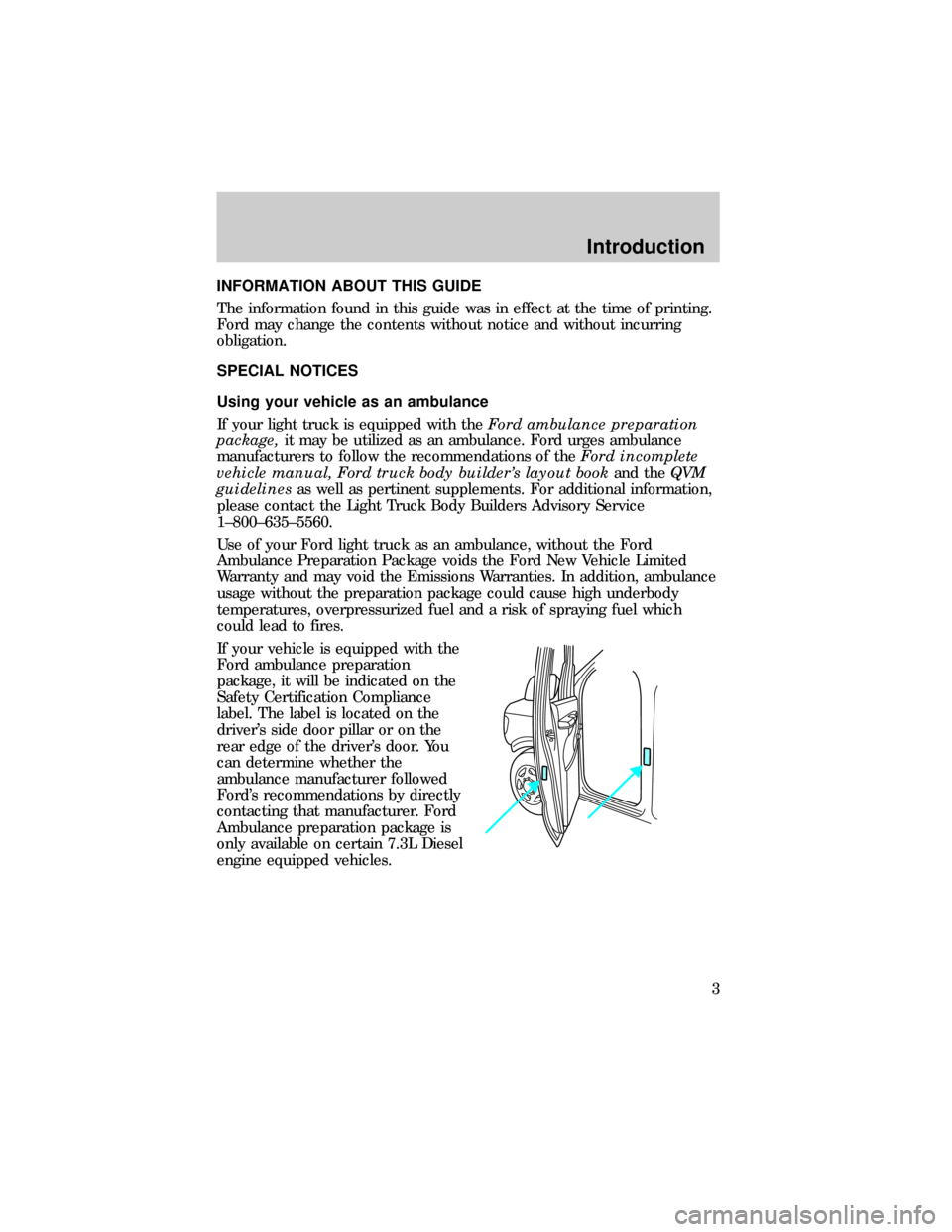 FORD E SERIES 1999 4.G Owners Manual INFORMATION ABOUT THIS GUIDE
The information found in this guide was in effect at the time of printing.
Ford may change the contents without notice and without incurring
obligation.
SPECIAL NOTICES
Us