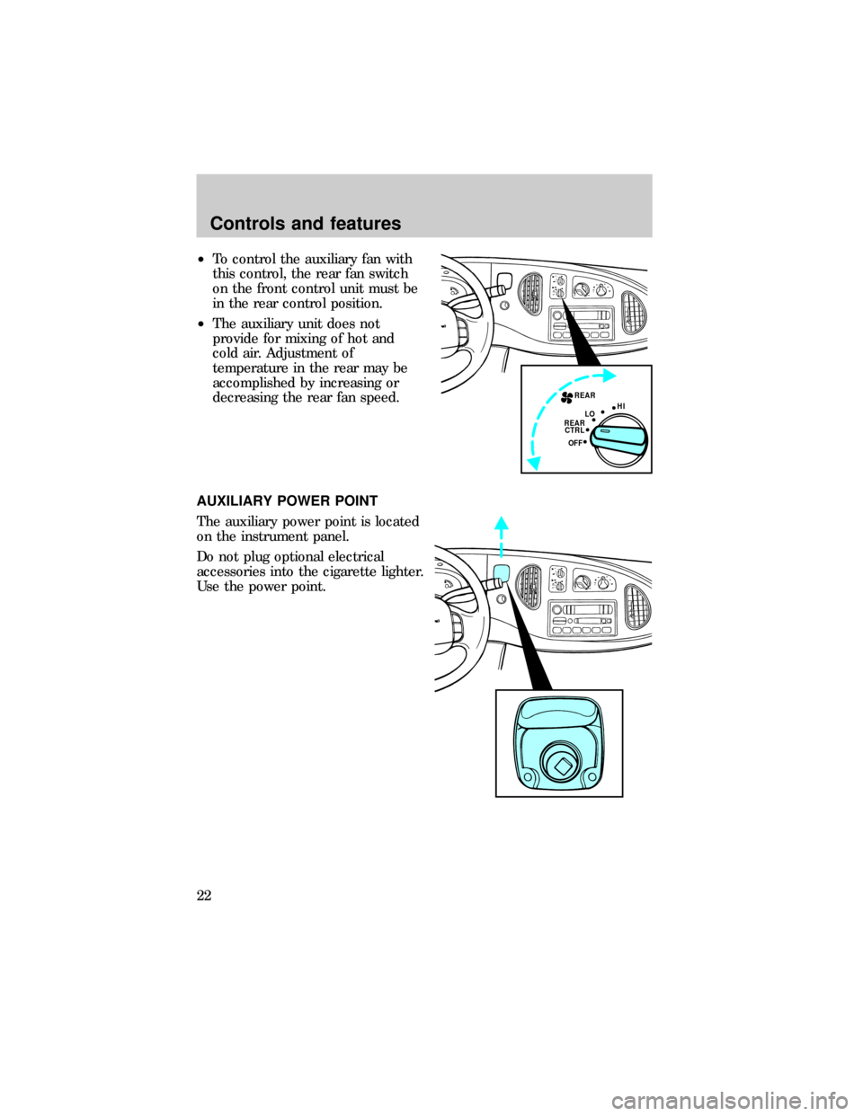 FORD E SERIES 1999 4.G Owners Manual ²To control the auxiliary fan with
this control, the rear fan switch
on the front control unit must be
in the rear control position.
²The auxiliary unit does not
provide for mixing of hot and
cold a