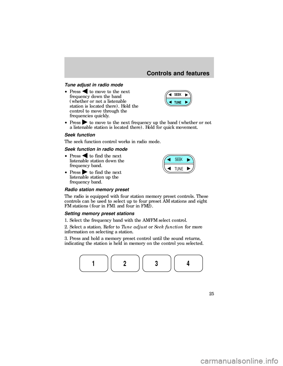 FORD E SERIES 1999 4.G Owners Manual Tune adjust in radio mode
²Pressto move to the next
frequency down the band
(whether or not a listenable
station is located there). Hold the
control to move through the
frequencies quickly.
²Press
t