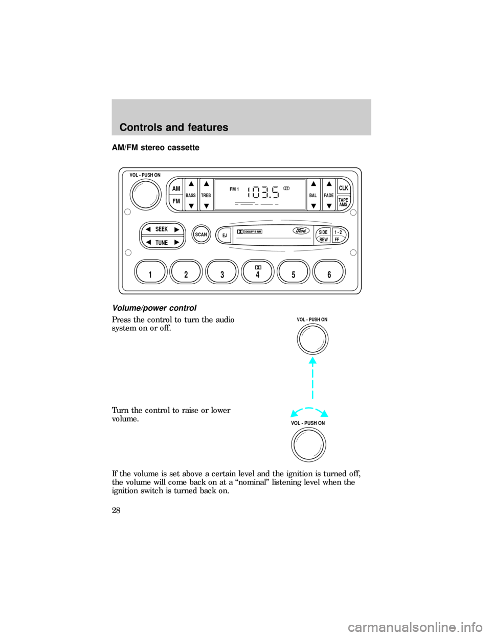 FORD E SERIES 1999 4.G Owners Manual AM/FM stereo cassette
Volume/power control
Press the control to turn the audio
system on or off.
Turn the control to raise or lower
volume.
If the volume is set above a certain level and the ignition 