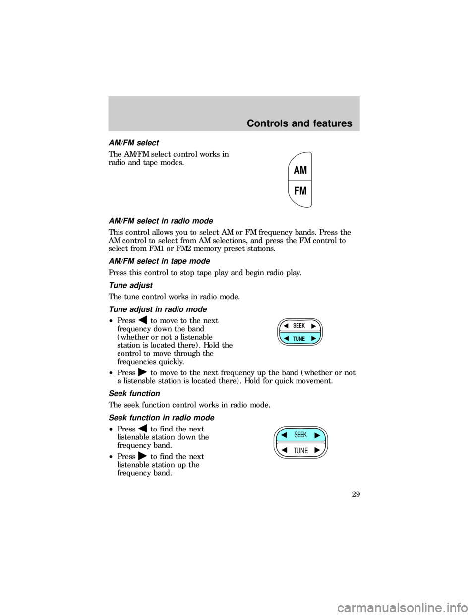 FORD E SERIES 1999 4.G Owners Manual AM/FM select
The AM/FM select control works in
radio and tape modes.
AM/FM select in radio mode
This control allows you to select AM or FM frequency bands. Press the
AM control to select from AM selec FORD E SERIES 1999 4.G Owners Manual AM/FM select
The AM/FM select control works in
radio and tape modes.
AM/FM select in radio mode
This control allows you to select AM or FM frequency bands. Press the
AM control to select from AM selec