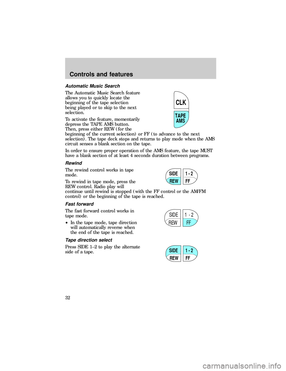 FORD E SERIES 1999 4.G Owners Manual Automatic Music Search
The Automatic Music Search feature
allows you to quickly locate the
beginning of the tape selection
being played or to skip to the next
selection.
To activate the feature, momen FORD E SERIES 1999 4.G Owners Manual Automatic Music Search
The Automatic Music Search feature
allows you to quickly locate the
beginning of the tape selection
being played or to skip to the next
selection.
To activate the feature, momen