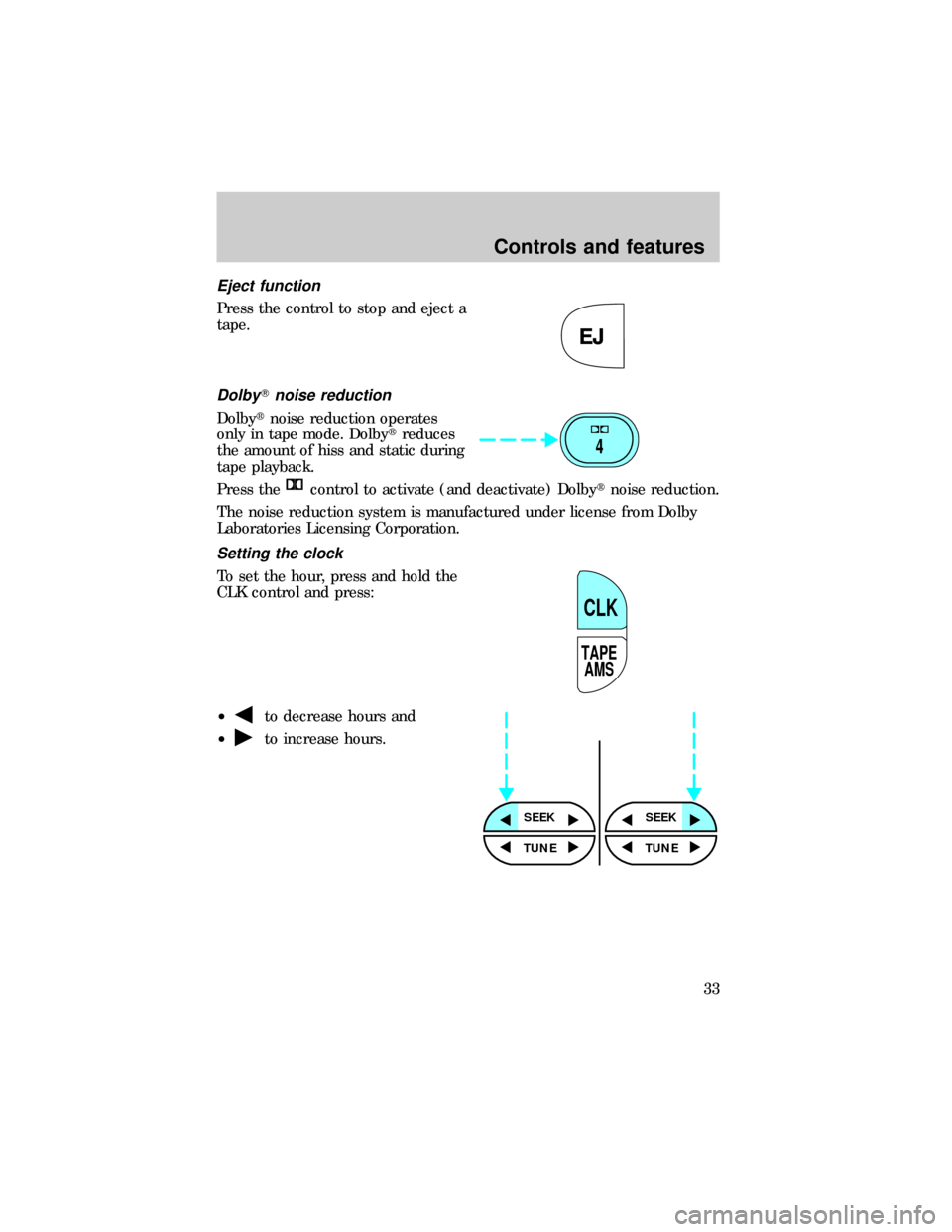FORD E SERIES 1999 4.G Owners Guide Eject function
Press the control to stop and eject a
tape.
DolbyTnoise reduction
Dolbytnoise reduction operates
only in tape mode. Dolbytreduces
the amount of hiss and static during
tape playback.
Pre