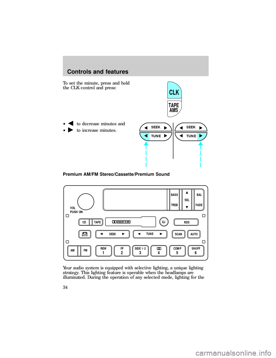 FORD E SERIES 1999 4.G Owners Guide To set the minute, press and hold
the CLK control and press:
²
to decrease minutes and
²
to increase minutes.
Premium AM/FM Stereo/Cassette/Premium Sound
Your audio system is equipped with selective