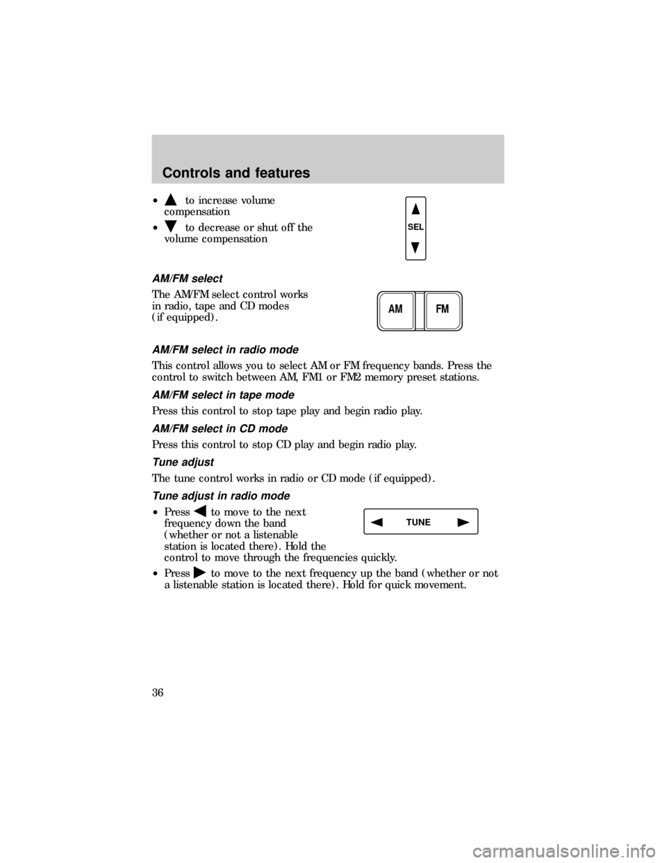 FORD E SERIES 1999 4.G Owners Manual ²to increase volume
compensation
²
to decrease or shut off the
volume compensation
AM/FM select
The AM/FM select control works
in radio, tape and CD modes
(if equipped).
AM/FM select in radio mode
T