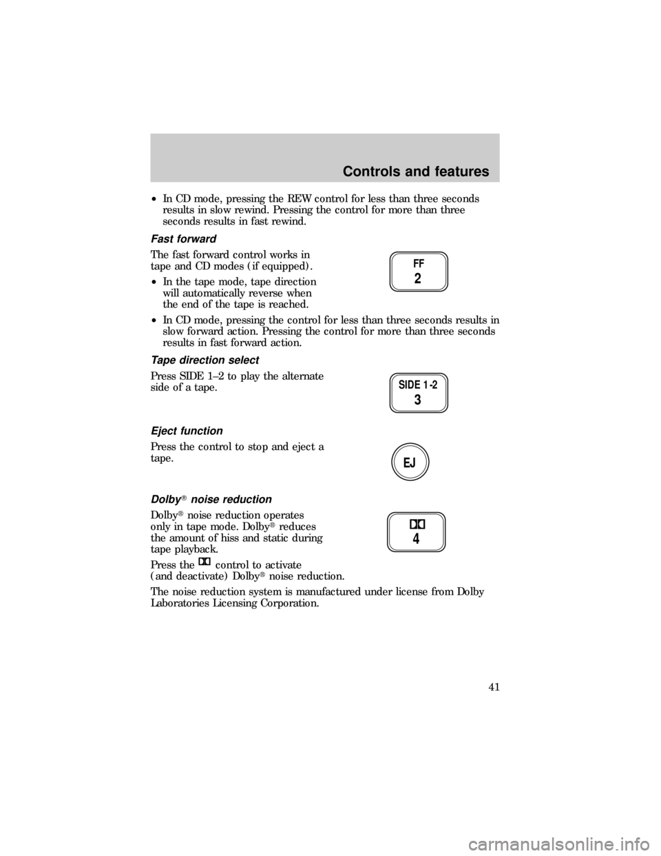 FORD E SERIES 1999 4.G Owners Manual ²In CD mode, pressing the REW control for less than three seconds
results in slow rewind. Pressing the control for more than three
seconds results in fast rewind.
Fast forward
The fast forward contro