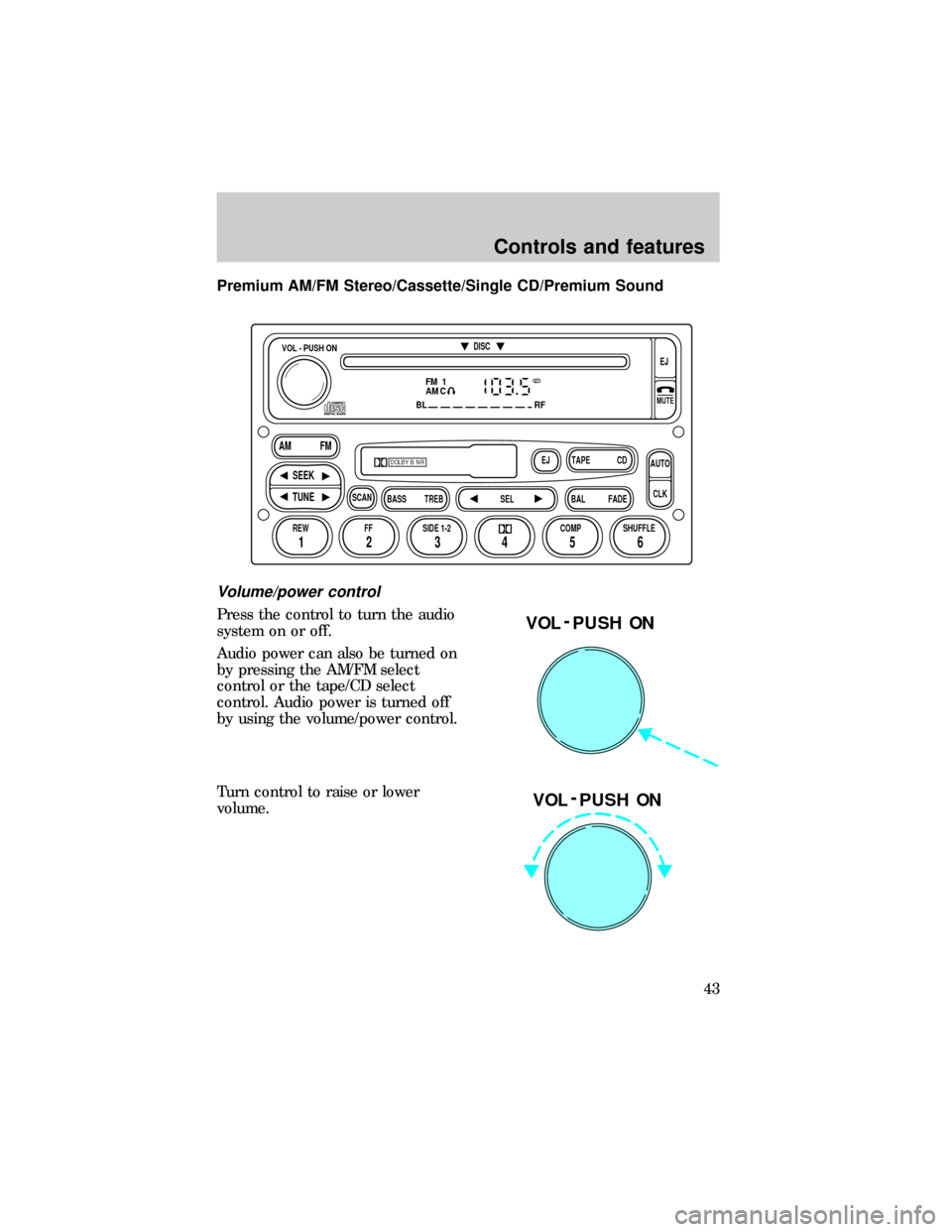 FORD E SERIES 1999 4.G Service Manual Premium AM/FM Stereo/Cassette/Single CD/Premium Sound
Volume/power control
Press the control to turn the audio
system on or off.
Audio power can also be turned on
by pressing the AM/FM select
control 