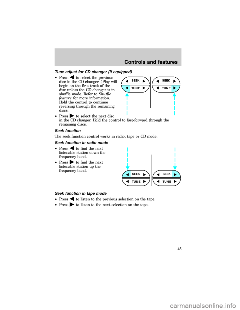 FORD E SERIES 1999 4.G Service Manual Tune adjust for CD changer (if equipped)
²Pressto select the previous
disc in the CD changer. (Play will
begin on the first track of the
disc unless the CD changer is in
shuffle mode. Refer toShuffle