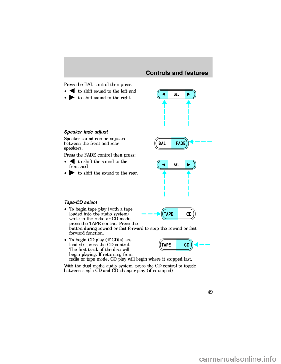 FORD E SERIES 1999 4.G Service Manual Press the BAL control then press:
²
to shift sound to the left and
²
to shift sound to the right.
Speaker fade adjust
Speaker sound can be adjusted
between the front and rear
speakers.
Press the FAD