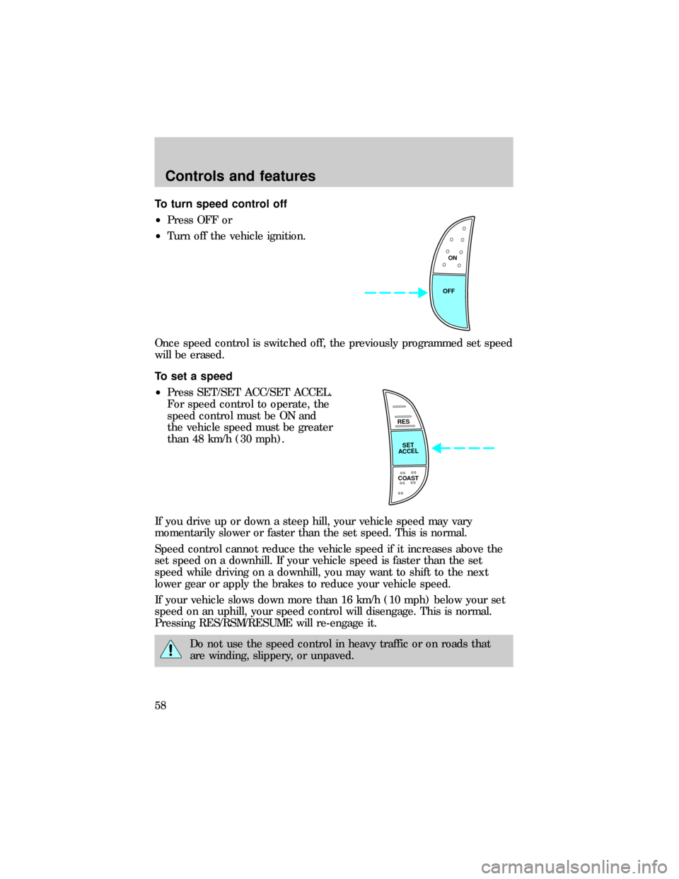 FORD E SERIES 1999 4.G Workshop Manual To turn speed control off
²Press OFF or
²Turn off the vehicle ignition.
Once speed control is switched off, the previously programmed set speed
will be erased.
To set a speed
²Press SET/SET ACC/SET FORD E SERIES 1999 4.G Workshop Manual To turn speed control off
²Press OFF or
²Turn off the vehicle ignition.
Once speed control is switched off, the previously programmed set speed
will be erased.
To set a speed
²Press SET/SET ACC/SET