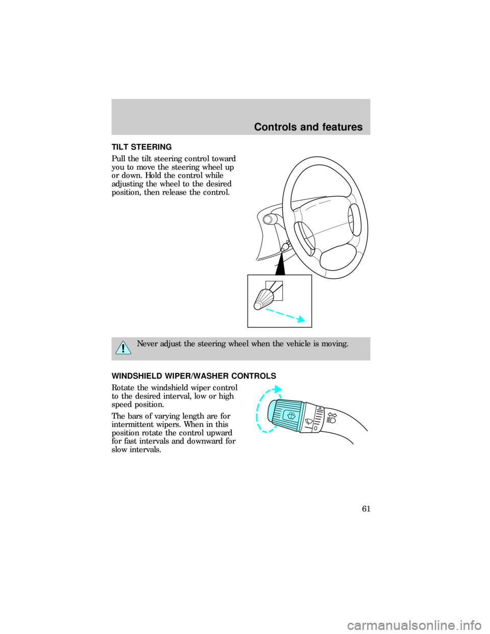 FORD E SERIES 1999 4.G Repair Manual TILT STEERING
Pull the tilt steering control toward
you to move the steering wheel up
or down. Hold the control while
adjusting the wheel to the desired
position, then release the control.
Never adjus FORD E SERIES 1999 4.G Repair Manual TILT STEERING
Pull the tilt steering control toward
you to move the steering wheel up
or down. Hold the control while
adjusting the wheel to the desired
position, then release the control.
Never adjus