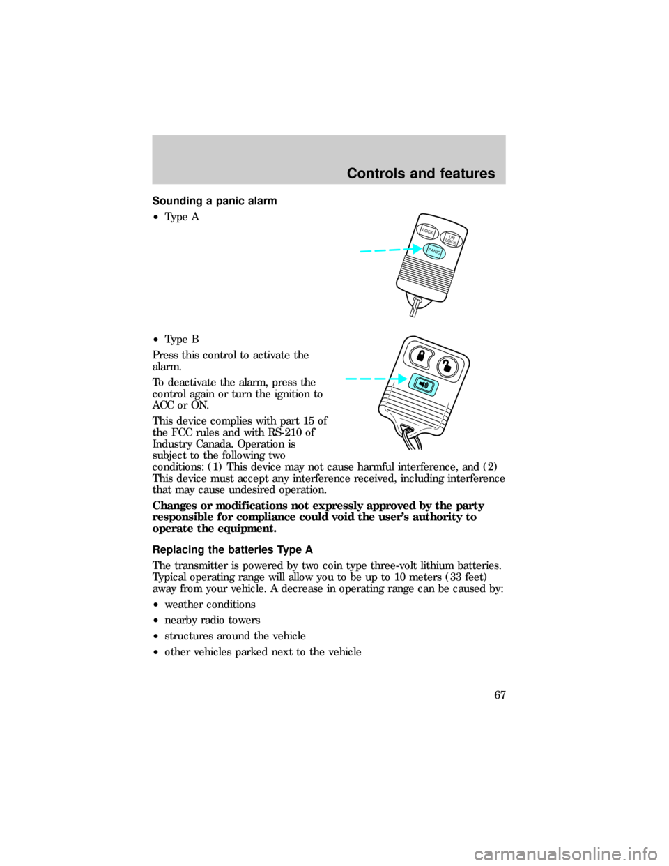 FORD E SERIES 1999 4.G Owners Manual Sounding a panic alarm
²Type A
²Type B
Press this control to activate the
alarm.
To deactivate the alarm, press the
control again or turn the ignition to
ACC or ON.
This device complies with part 15