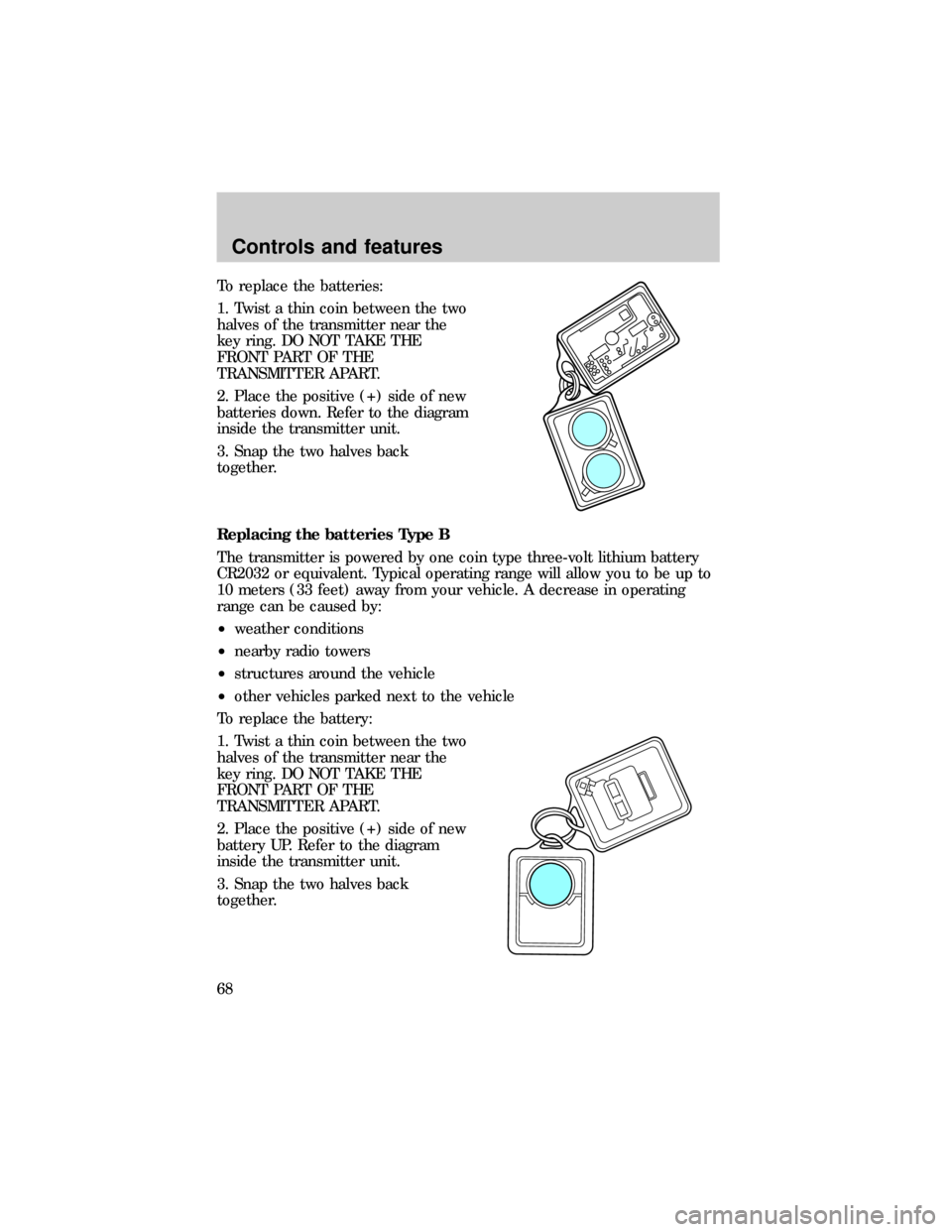 FORD E SERIES 1999 4.G Owners Manual To replace the batteries:
1. Twist a thin coin between the two
halves of the transmitter near the
key ring. DO NOT TAKE THE
FRONT PART OF THE
TRANSMITTER APART.
2. Place the positive (+) side of new
b FORD E SERIES 1999 4.G Owners Manual To replace the batteries:
1. Twist a thin coin between the two
halves of the transmitter near the
key ring. DO NOT TAKE THE
FRONT PART OF THE
TRANSMITTER APART.
2. Place the positive (+) side of new
b