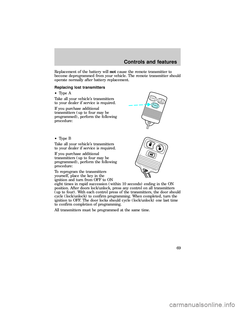 FORD E SERIES 1999 4.G Owners Manual Replacement of the battery willnotcause the remote transmitter to
become deprogrammed from your vehicle. The remote transmitter should
operate normally after battery replacement.
Replacing lost transm