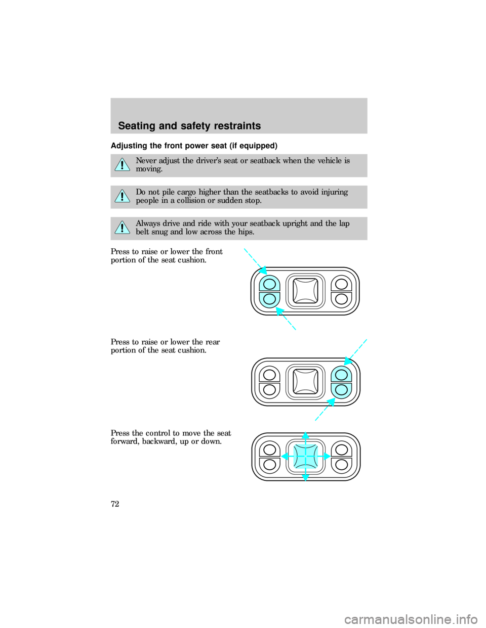 FORD E SERIES 1999 4.G Manual PDF Adjusting the front power seat (if equipped)
Never adjust the drivers seat or seatback when the vehicle is
moving.
Do not pile cargo higher than the seatbacks to avoid injuring
people in a collision FORD E SERIES 1999 4.G Manual PDF Adjusting the front power seat (if equipped)
Never adjust the drivers seat or seatback when the vehicle is
moving.
Do not pile cargo higher than the seatbacks to avoid injuring
people in a collision