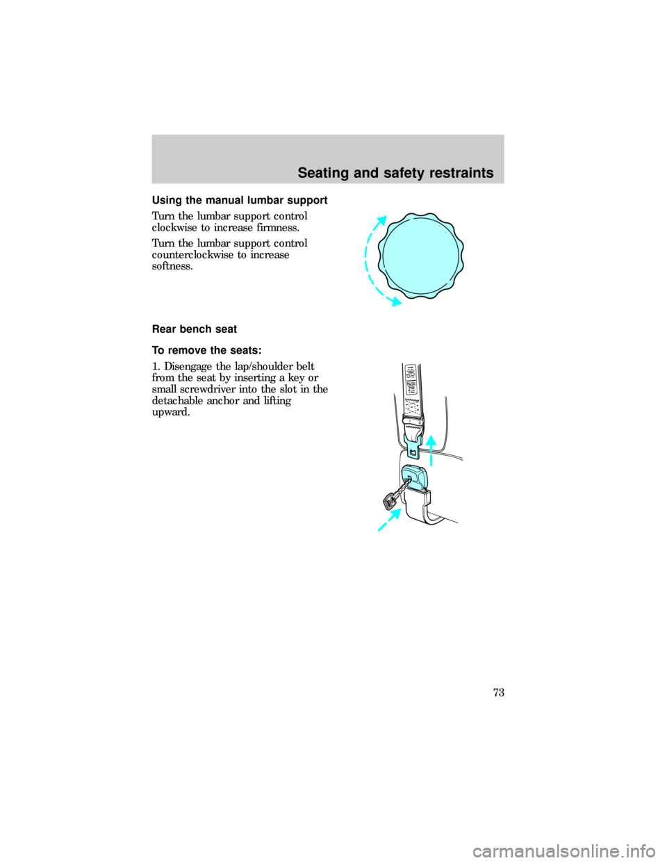 FORD E SERIES 1999 4.G Owners Manual Using the manual lumbar support
Turn the lumbar support control
clockwise to increase firmness.
Turn the lumbar support control
counterclockwise to increase
softness.
Rear bench seat
To remove the sea