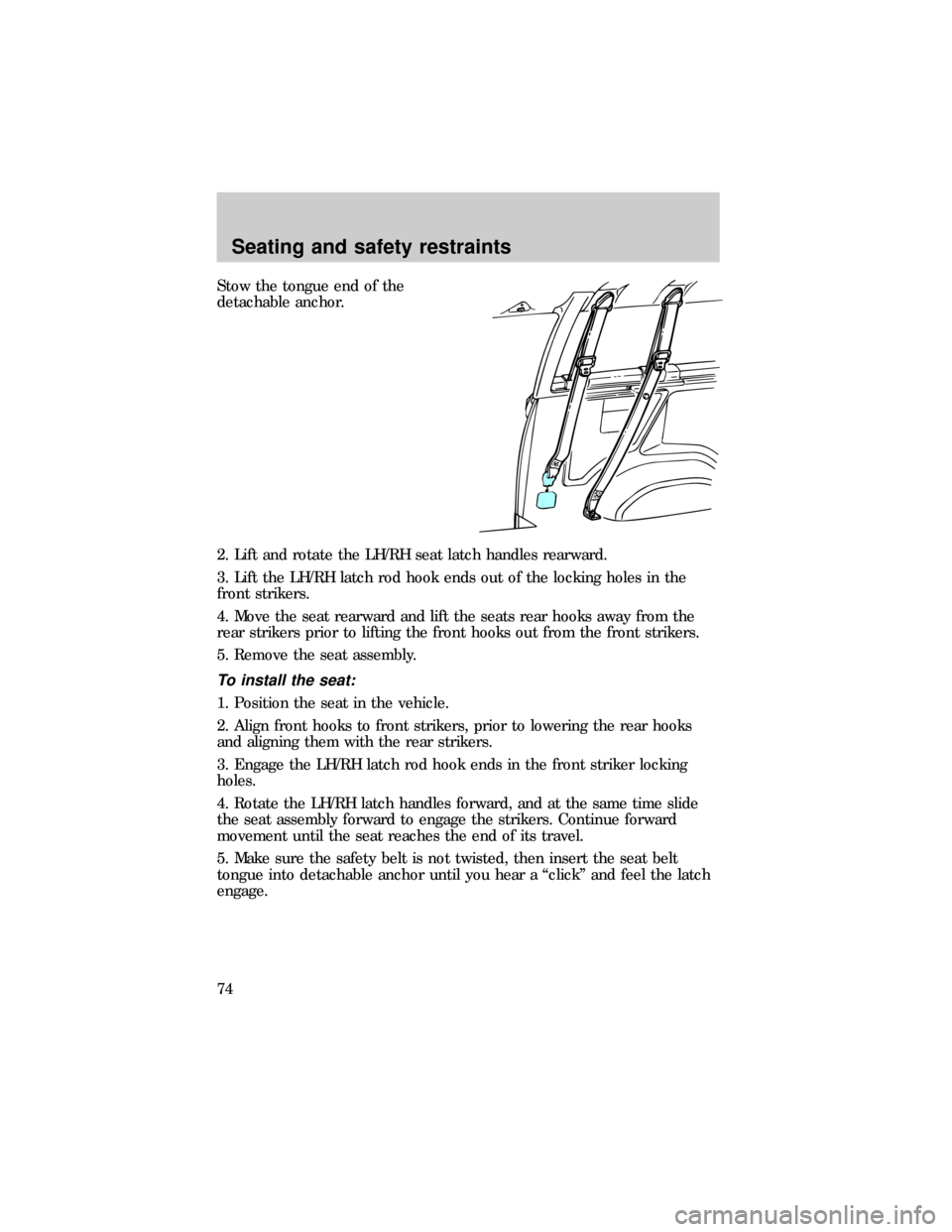 FORD E SERIES 1999 4.G Owners Manual Stow the tongue end of the
detachable anchor.
2. Lift and rotate the LH/RH seat latch handles rearward.
3. Lift the LH/RH latch rod hook ends out of the locking holes in the
front strikers.
4. Move th